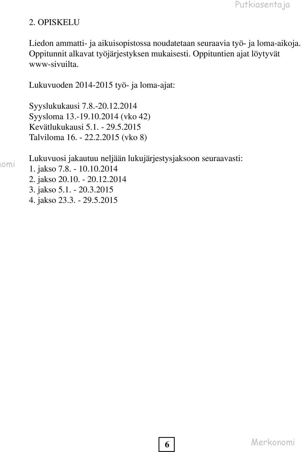 Lukuvuoden 2014-2015 työ- ja loma-ajat: Syyslukukausi 7.8.-20.12.2014 Syysloma 13.-19.10.2014 (vko 42) Kevätlukukausi 5.1. - 29.5.2015 Talviloma 16.