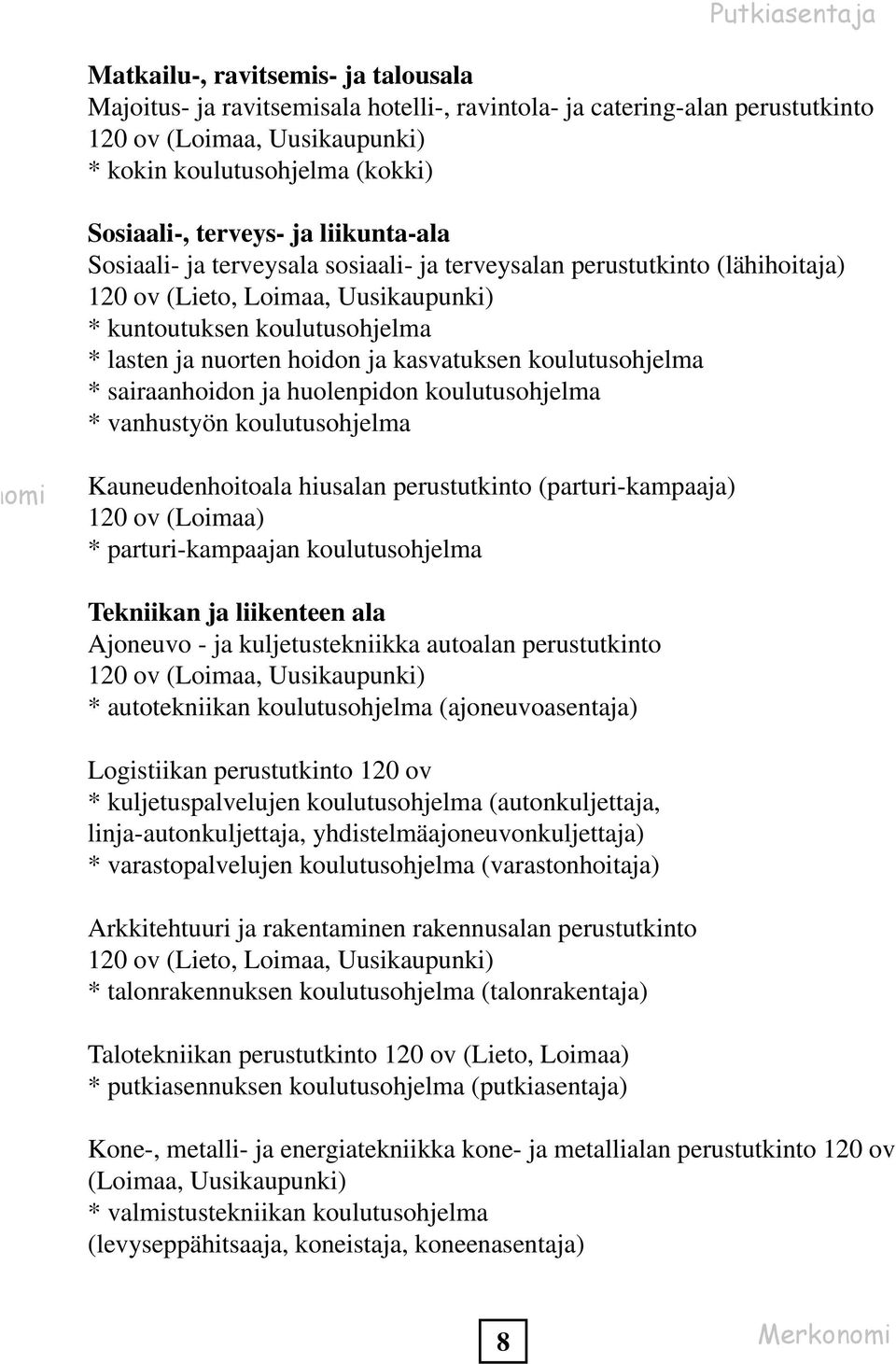 nuorten hoidon ja kasvatuksen koulutusohjelma * sairaanhoidon ja huolenpidon koulutusohjelma * vanhustyön koulutusohjelma omi Kauneudenhoitoala hiusalan perustutkinto (parturi-kampaaja) 120 ov