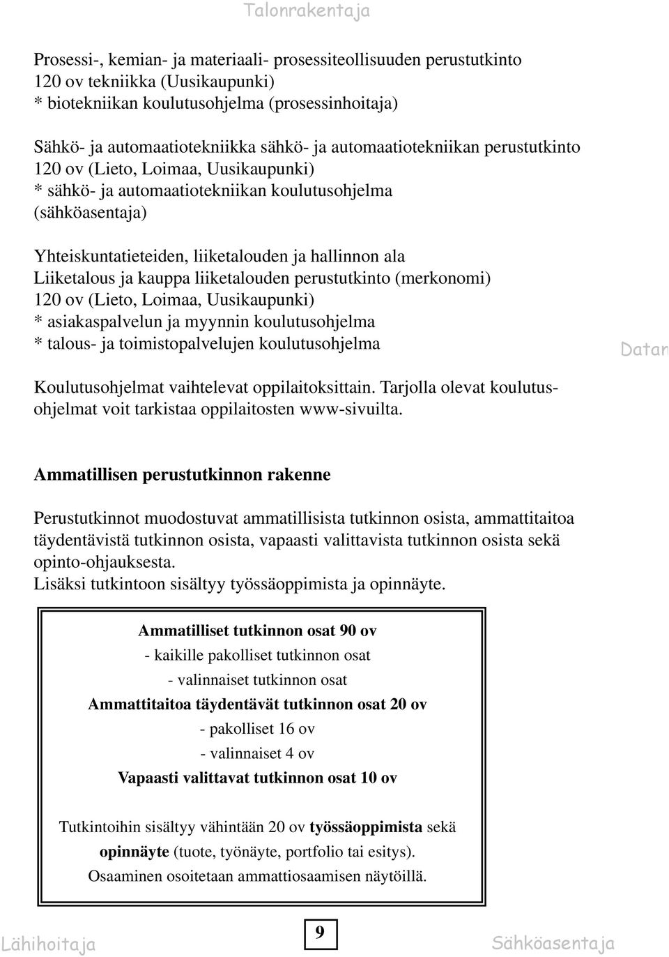 Liiketalous ja kauppa liiketalouden perustutkinto (merkonomi) 120 ov (Lieto, Loimaa, Uusikaupunki) * asiakaspalvelun ja myynnin koulutusohjelma * talous- ja toimistopalvelujen koulutusohjelma Datan