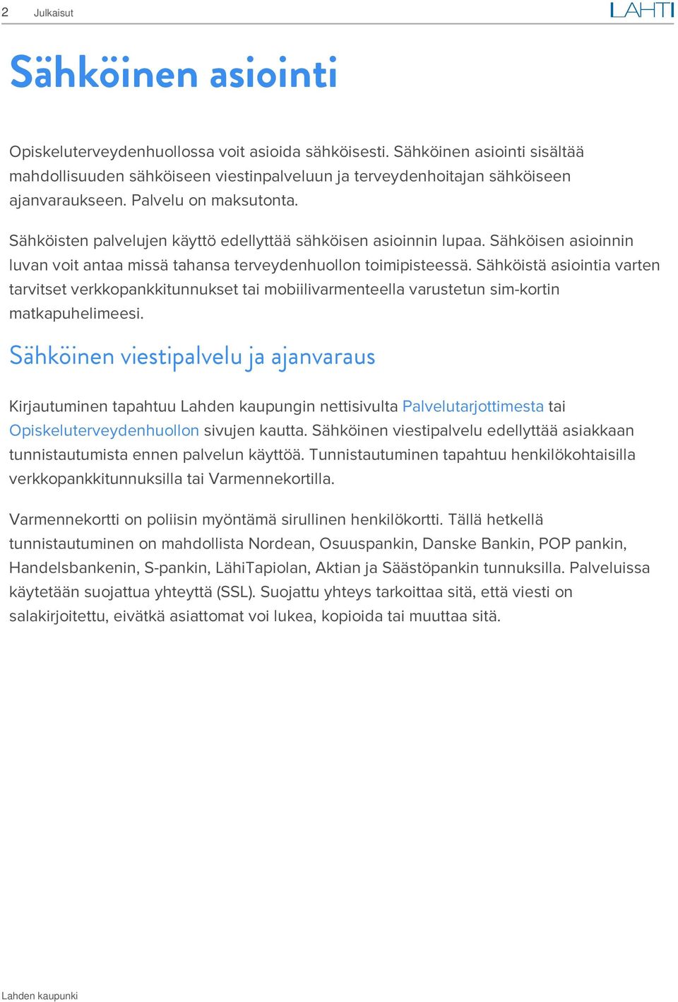 Sähköistä asiointia varten tarvitset verkkopankkitunnukset tai mobiilivarmenteella varustetun sim-kortin matkapuhelimeesi.