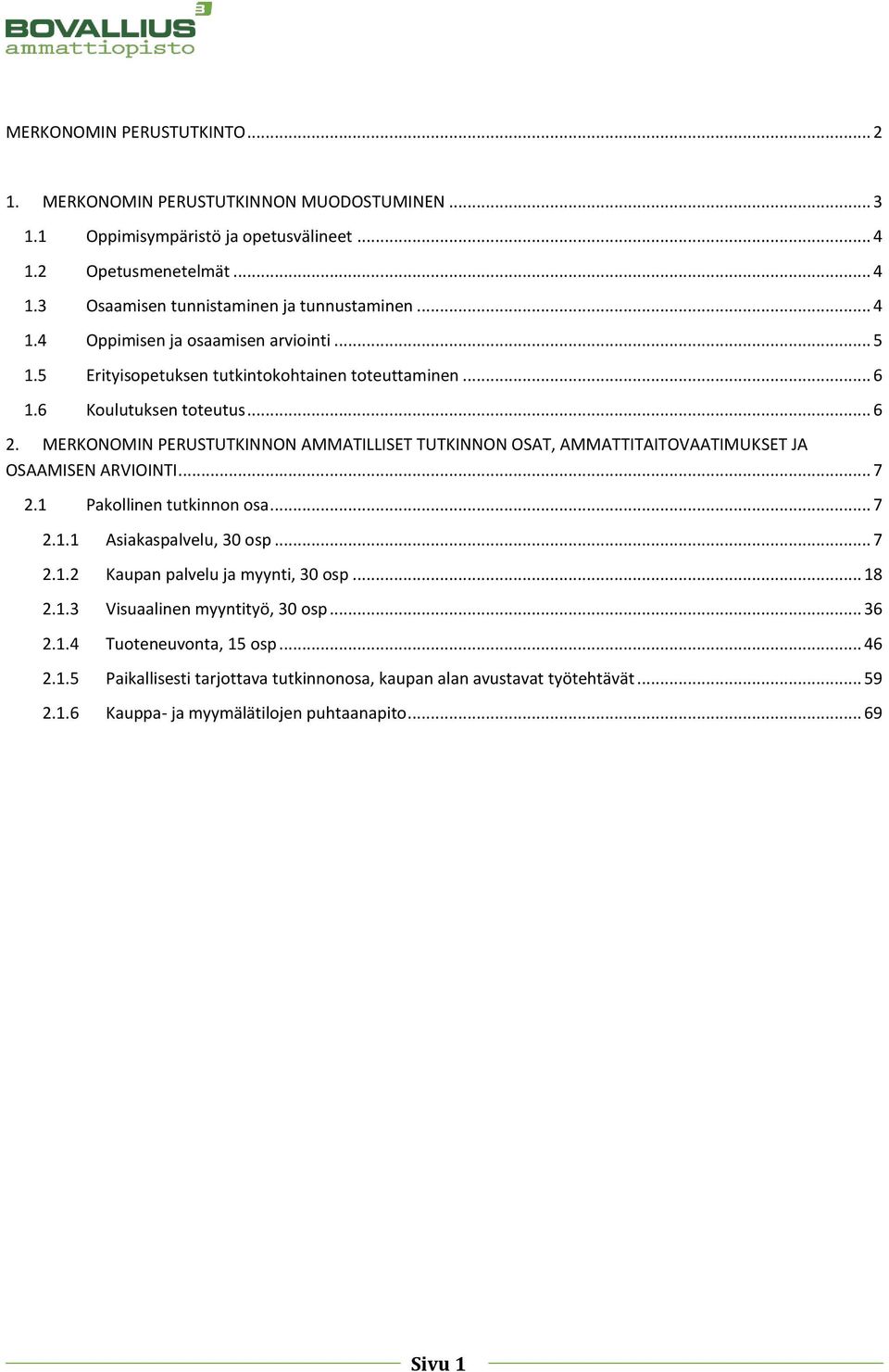 MERKONOMIN PERUSTUTKINNON AMMATILLISET TUTKINNON OSAT, AMMATTITAITOVAATIMUKSET JA OSAAMISEN ARVIOINTI... 7 2.1 Pakollinen tutkinnon osa... 7 2.1.1 Asiakaspalvelu, 30 osp... 7 2.1.2 Kaupan palvelu ja myynti, 30 osp.