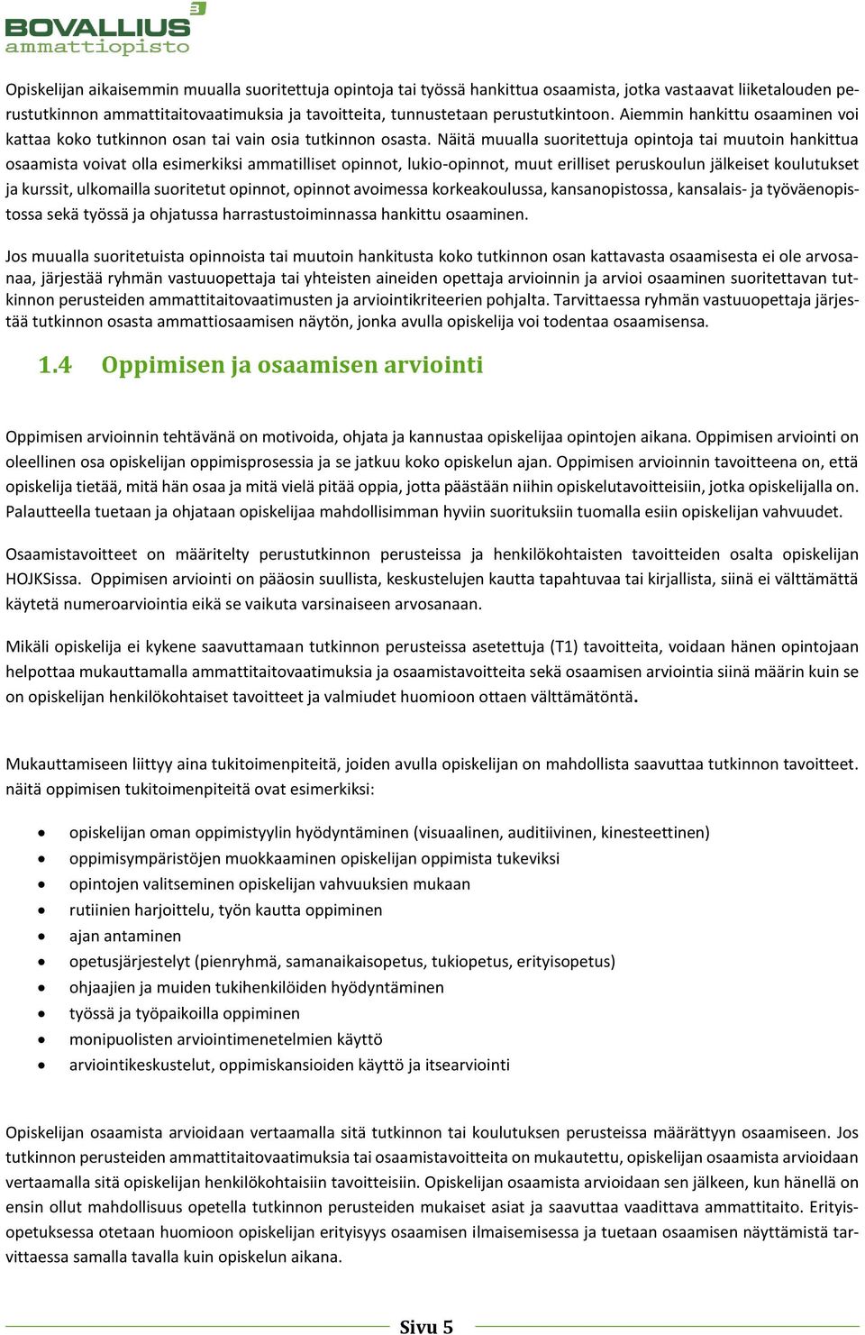 Näitä muualla suoritettuja opintoja tai muutoin hankittua osaamista voivat olla esimerkiksi ammatilliset opinnot, lukio-opinnot, muut erilliset peruskoulun jälkeiset koulutukset ja kurssit,