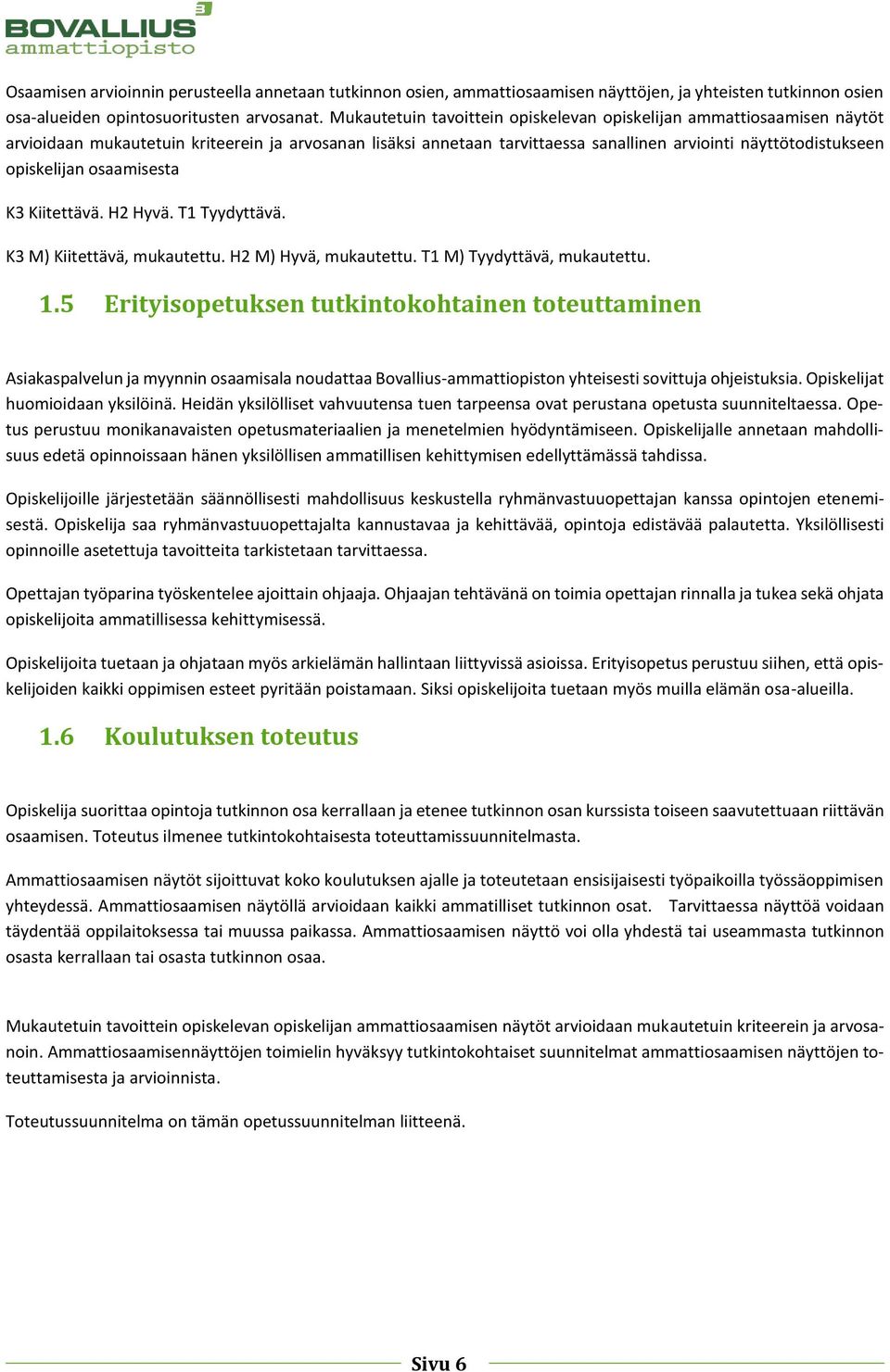 osaamisesta K3 Kiitettävä. H2 Hyvä. T1 Tyydyttävä. K3 M) Kiitettävä, mukautettu. H2 M) Hyvä, mukautettu. T1 M) Tyydyttävä, mukautettu. 1.