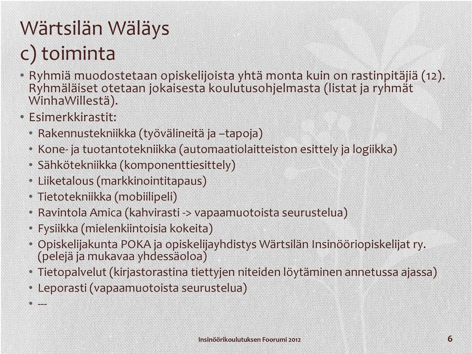 Esimerkkirastit: Rakennustekniikka (työvälineitä ja tapoja) Kone ja tuotantotekniikka (automaatiolaitteiston esittely ja logiikka) Sähkötekniikka (komponenttiesittely) Liiketalous