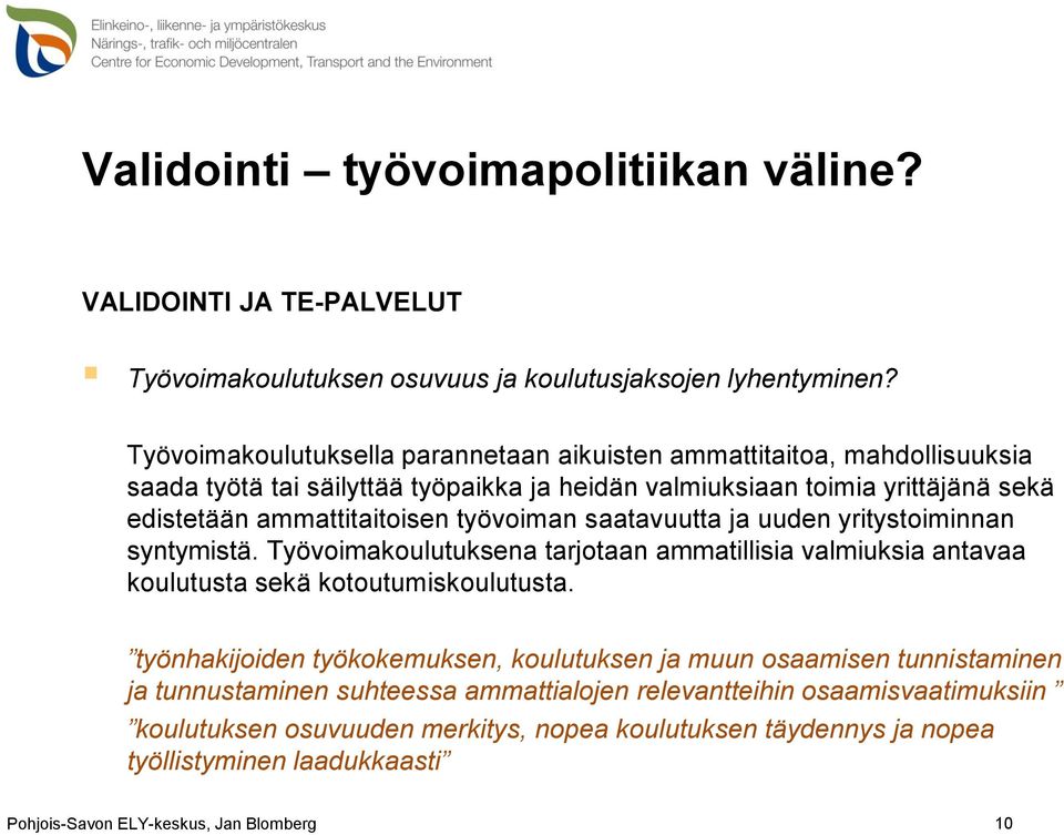 ammattitaitoisen työvoiman saatavuutta ja uuden yritystoiminnan syntymistä. Työvoimakoulutuksena tarjotaan ammatillisia valmiuksia antavaa koulutusta sekä kotoutumiskoulutusta.