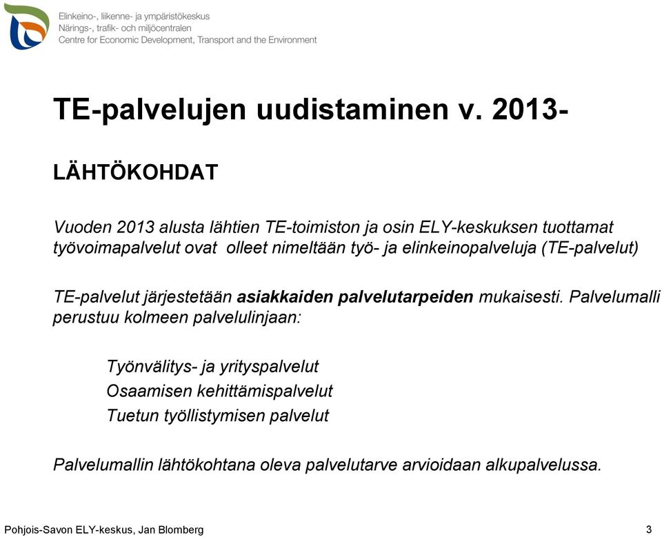 nimeltään työ- ja elinkeinopalveluja (TE-palvelut) TE-palvelut järjestetään asiakkaiden palvelutarpeiden mukaisesti.