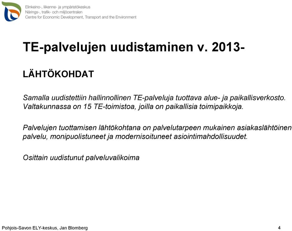 paikallisverkosto. Valtakunnassa on 15 TE-toimistoa, joilla on paikallisia toimipaikkoja.