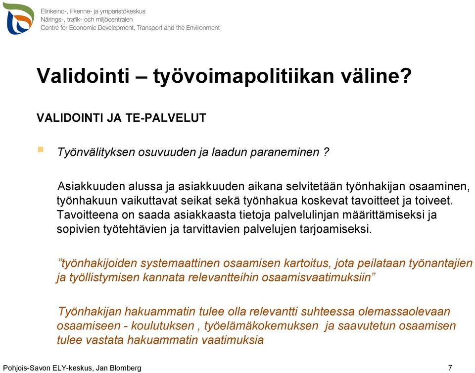 Tavoitteena on saada asiakkaasta tietoja palvelulinjan määrittämiseksi ja sopivien työtehtävien ja tarvittavien palvelujen tarjoamiseksi.