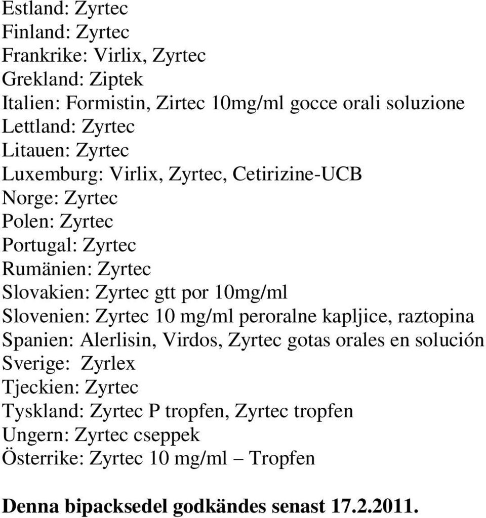 10mg/ml Slovenien: Zyrtec 10 mg/ml peroralne kapljice, raztopina Spanien: Alerlisin, Virdos, Zyrtec gotas orales en solución Sverige: Zyrlex