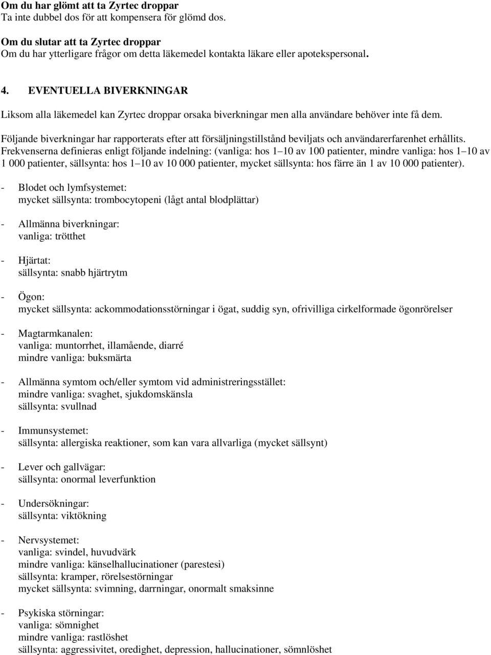 EVENTUELLA BIVERKNINGAR Liksom alla läkemedel kan Zyrtec droppar orsaka biverkningar men alla användare behöver inte få dem.