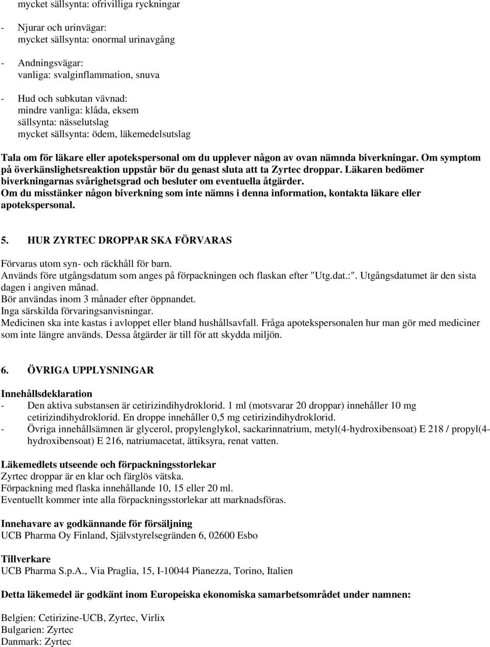 Om symptom på överkänslighetsreaktion uppstår bör du genast sluta att ta Zyrtec droppar. Läkaren bedömer biverkningarnas svårighetsgrad och besluter om eventuella åtgärder.