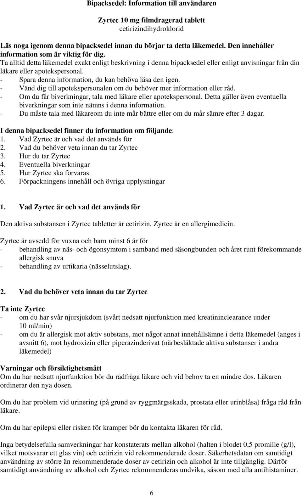 - Spara denna information, du kan behöva läsa den igen. - Vänd dig till apotekspersonalen om du behöver mer information eller råd. - Om du får biverkningar, tala med läkare eller apotekspersonal.