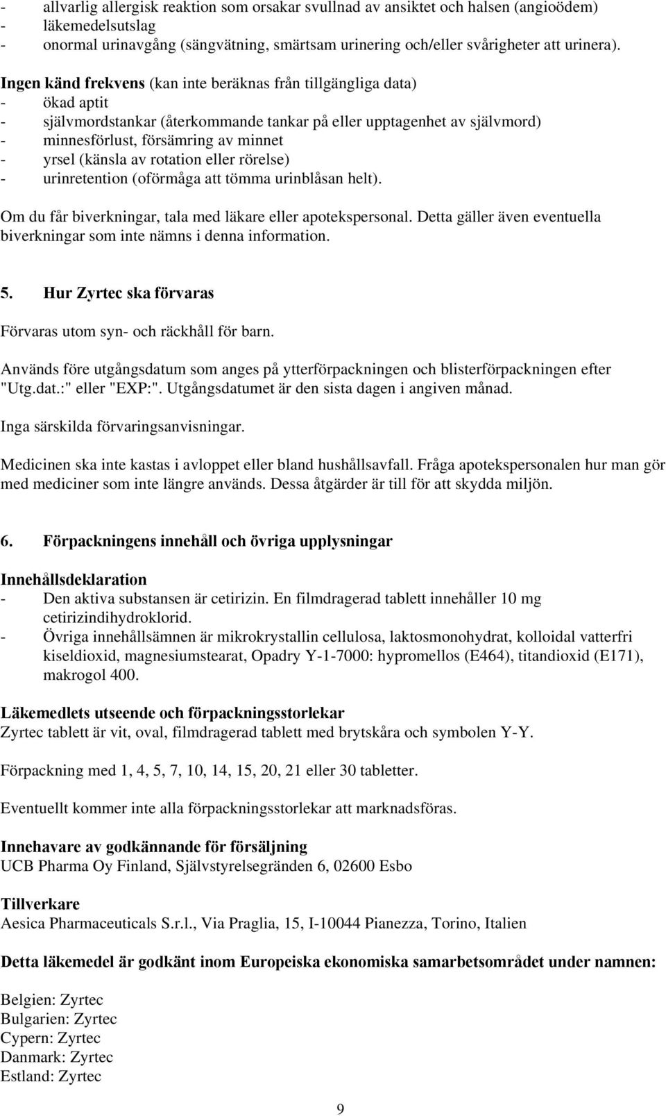 (känsla av rotation eller rörelse) - urinretention (oförmåga att tömma urinblåsan helt). Om du får biverkningar, tala med läkare eller apotekspersonal.