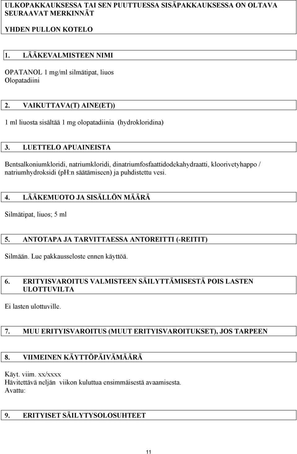 LUETTELO APUAINEISTA Bentsalkoniumkloridi, natriumkloridi, dinatriumfosfaattidodekahydraatti, kloorivetyhappo / natriumhydroksidi (ph:n säätämiseen) ja puhdistettu vesi. 4.