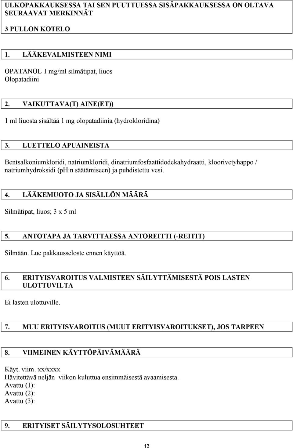 LUETTELO APUAINEISTA Bentsalkoniumkloridi, natriumkloridi, dinatriumfosfaattidodekahydraatti, kloorivetyhappo / natriumhydroksidi (ph:n säätämiseen) ja puhdistettu vesi. 4.