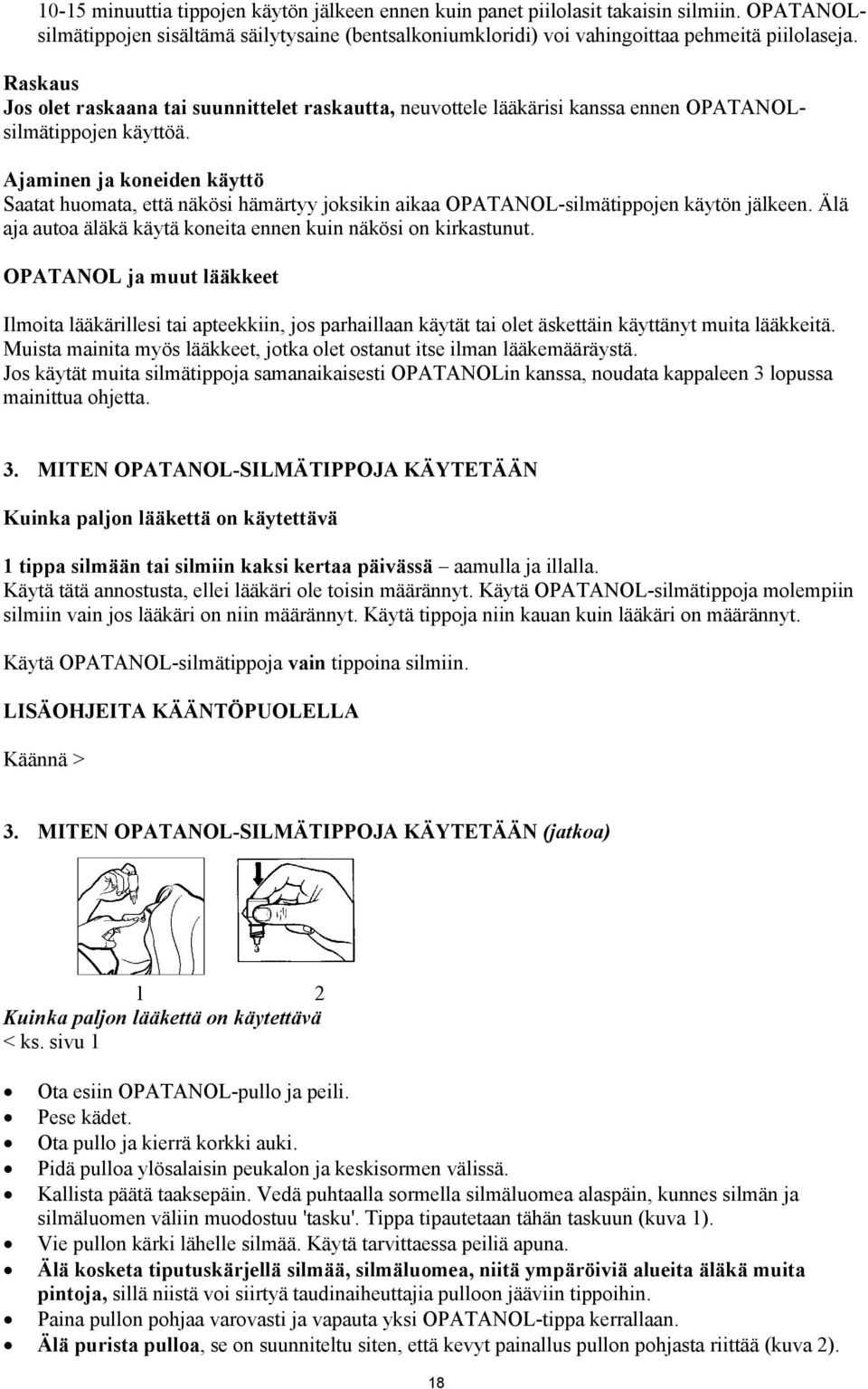 Ajaminen ja koneiden käyttö Saatat huomata, että näkösi hämärtyy joksikin aikaa OPATANOL-silmätippojen käytön jälkeen. Älä aja autoa äläkä käytä koneita ennen kuin näkösi on kirkastunut.