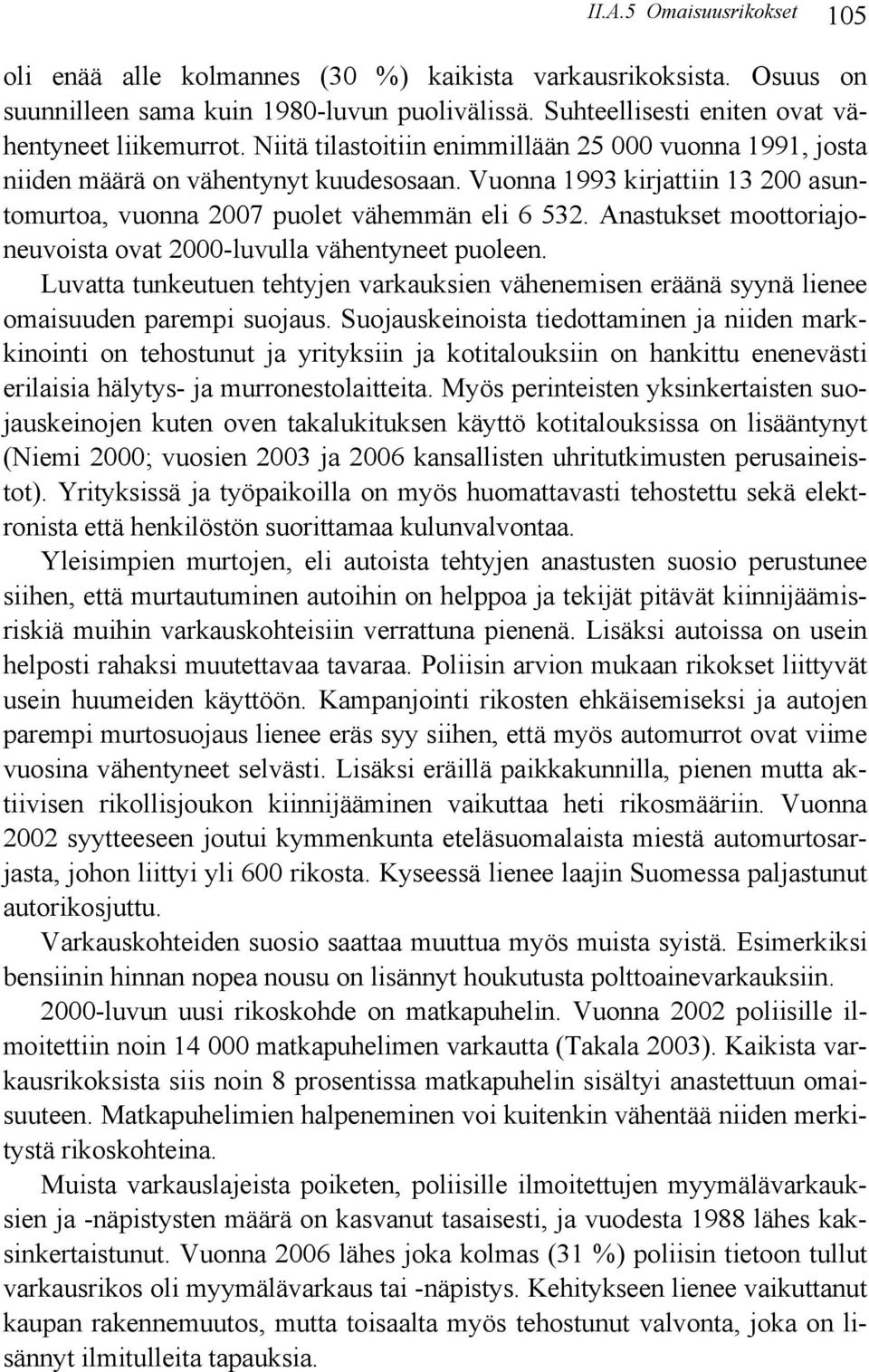 Anastukset moottoriajoneuvoista ovat 2000-luvulla vähentyneet puoleen. Luvatta tunkeutuen tehtyjen varkauksien vähenemisen eräänä syynä lienee omaisuuden parempi suojaus.