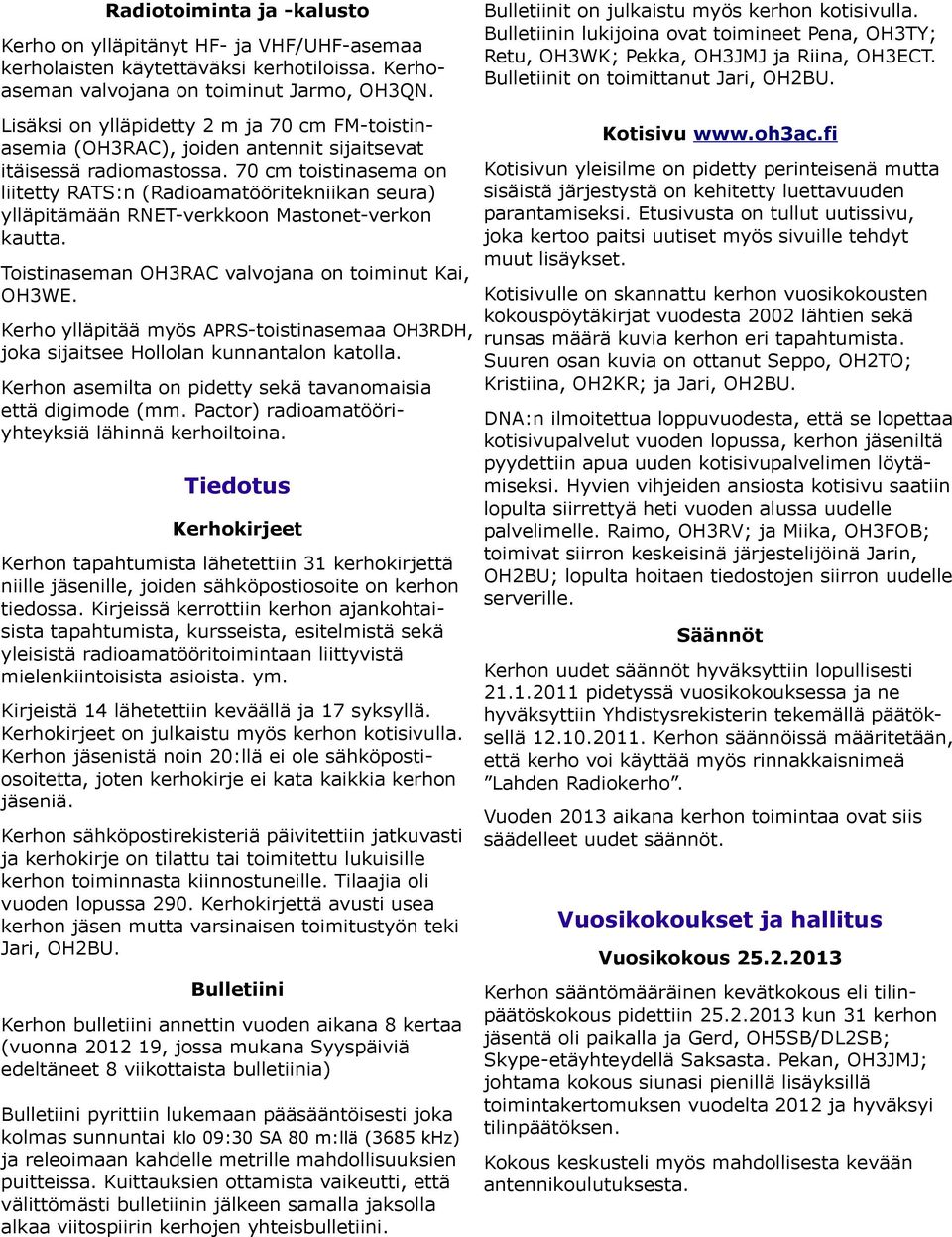 70 cm toistinasema on liitetty RATS:n (Radioamatööritekniikan seura) ylläpitämään RNET-verkkoon Mastonet-verkon kautta. Toistinaseman OH3RAC valvojana on toiminut Kai, OH3WE.