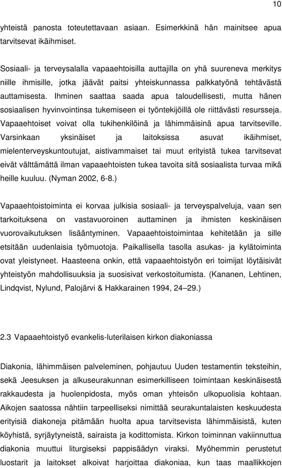 Ihminen saattaa saada apua taloudellisesti, mutta hänen sosiaalisen hyvinvointinsa tukemiseen ei työntekijöillä ole riittävästi resursseja.