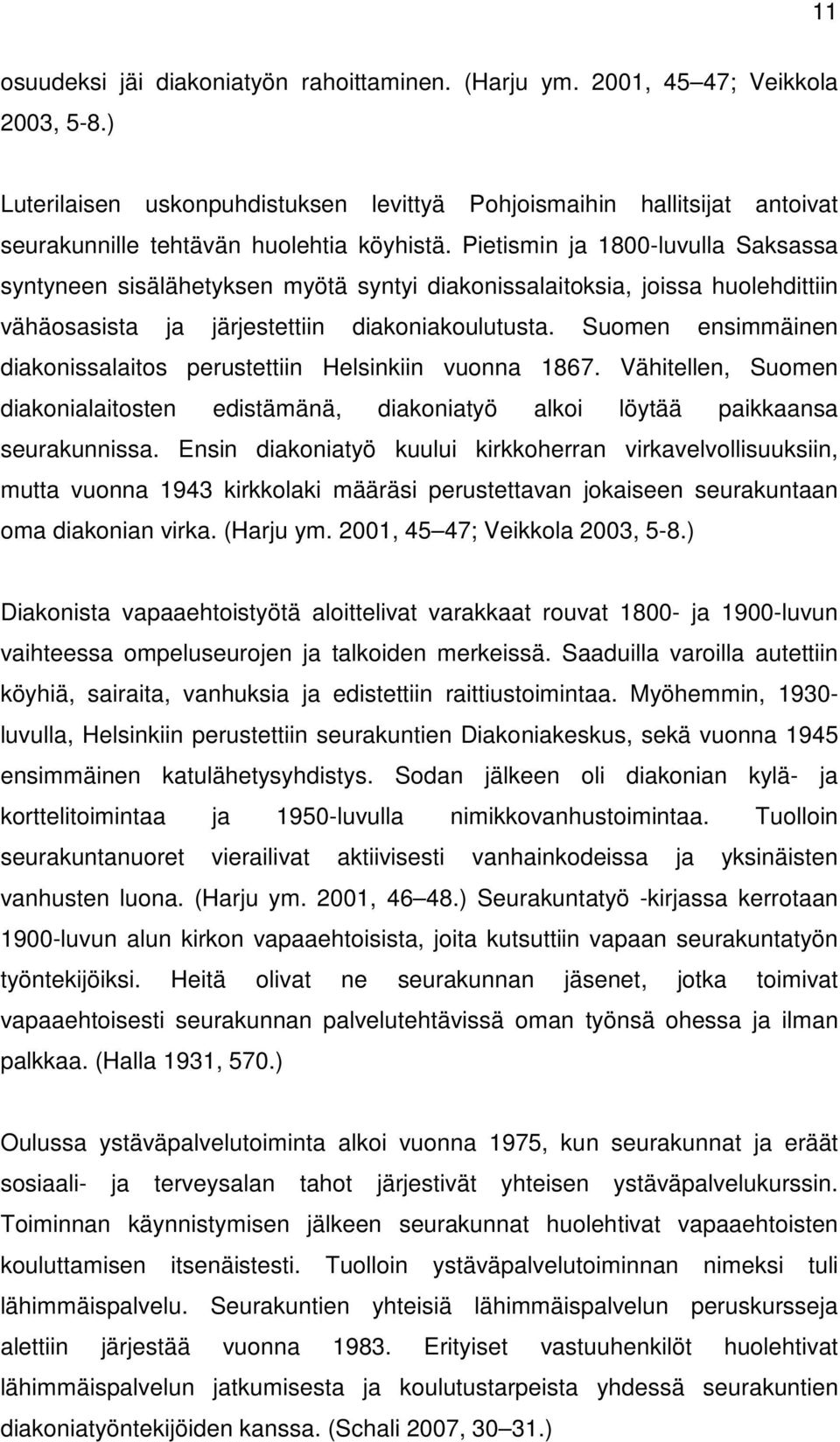 Pietismin ja 1800-luvulla Saksassa syntyneen sisälähetyksen myötä syntyi diakonissalaitoksia, joissa huolehdittiin vähäosasista ja järjestettiin diakoniakoulutusta.