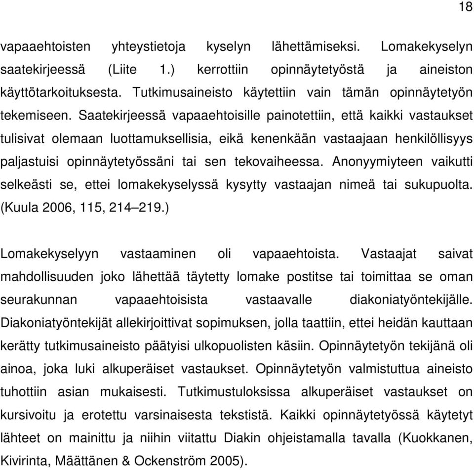 Saatekirjeessä vapaaehtoisille painotettiin, että kaikki vastaukset tulisivat olemaan luottamuksellisia, eikä kenenkään vastaajaan henkilöllisyys paljastuisi opinnäytetyössäni tai sen tekovaiheessa.