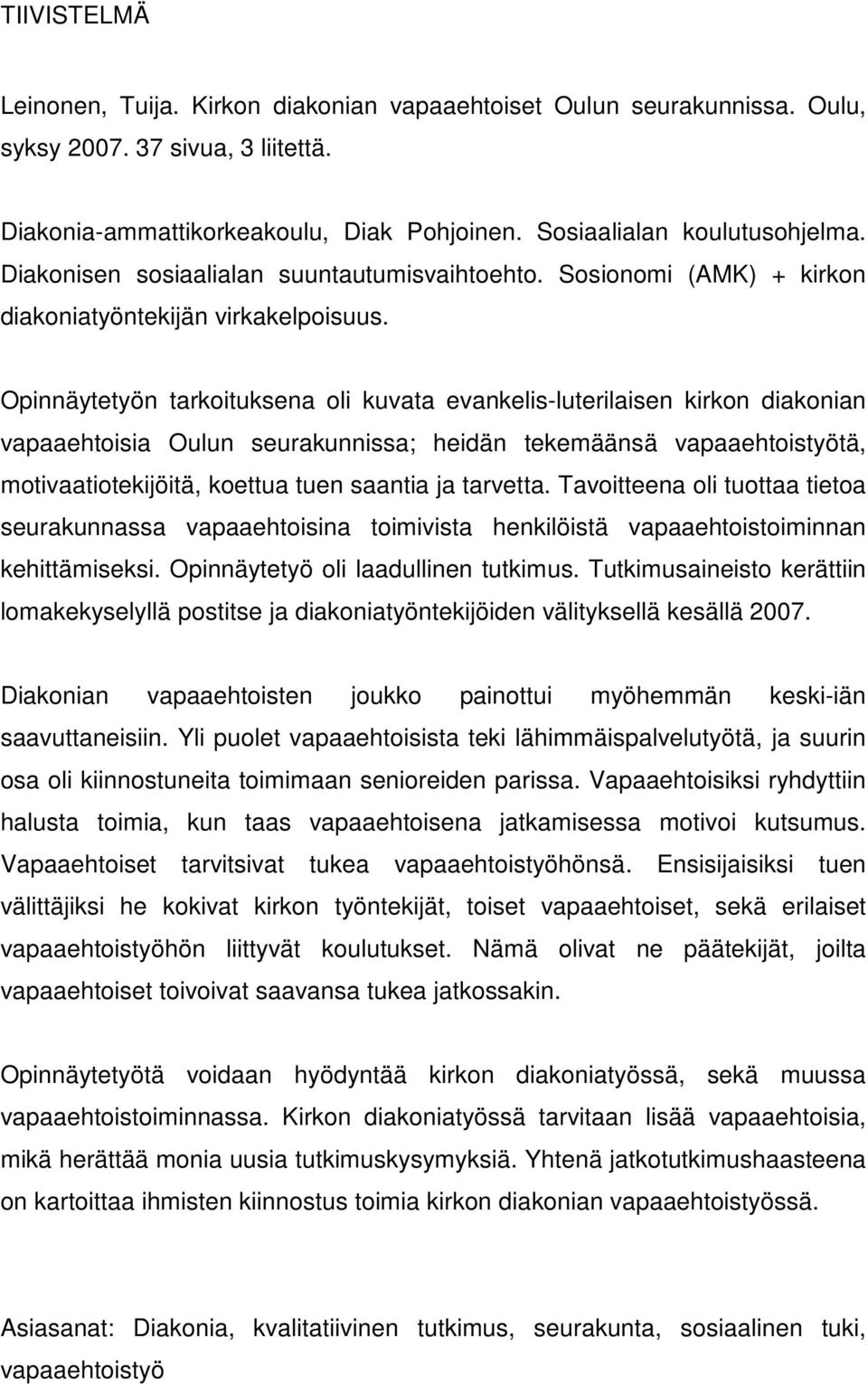 Opinnäytetyön tarkoituksena oli kuvata evankelis-luterilaisen kirkon diakonian vapaaehtoisia Oulun seurakunnissa; heidän tekemäänsä vapaaehtoistyötä, motivaatiotekijöitä, koettua tuen saantia ja