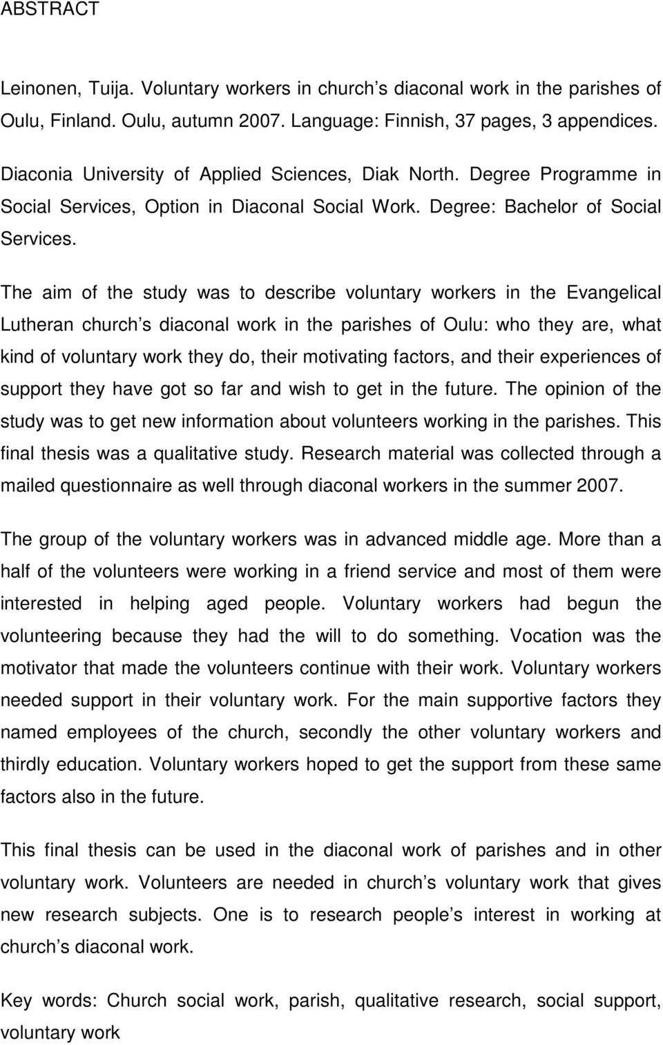 The aim of the study was to describe voluntary workers in the Evangelical Lutheran church s diaconal work in the parishes of Oulu: who they are, what kind of voluntary work they do, their motivating