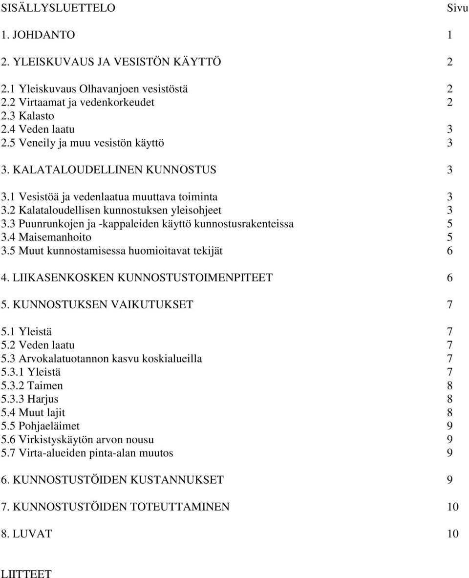 3 Puunrunkojen ja -kappaleiden käyttö kunnostusrakenteissa 5 3.4 Maisemanhoito 5 3.5 Muut kunnostamisessa huomioitavat tekijät 6 4. LIIKASENKOSKEN KUNNOSTUSTOIMENPITEET 6 5.