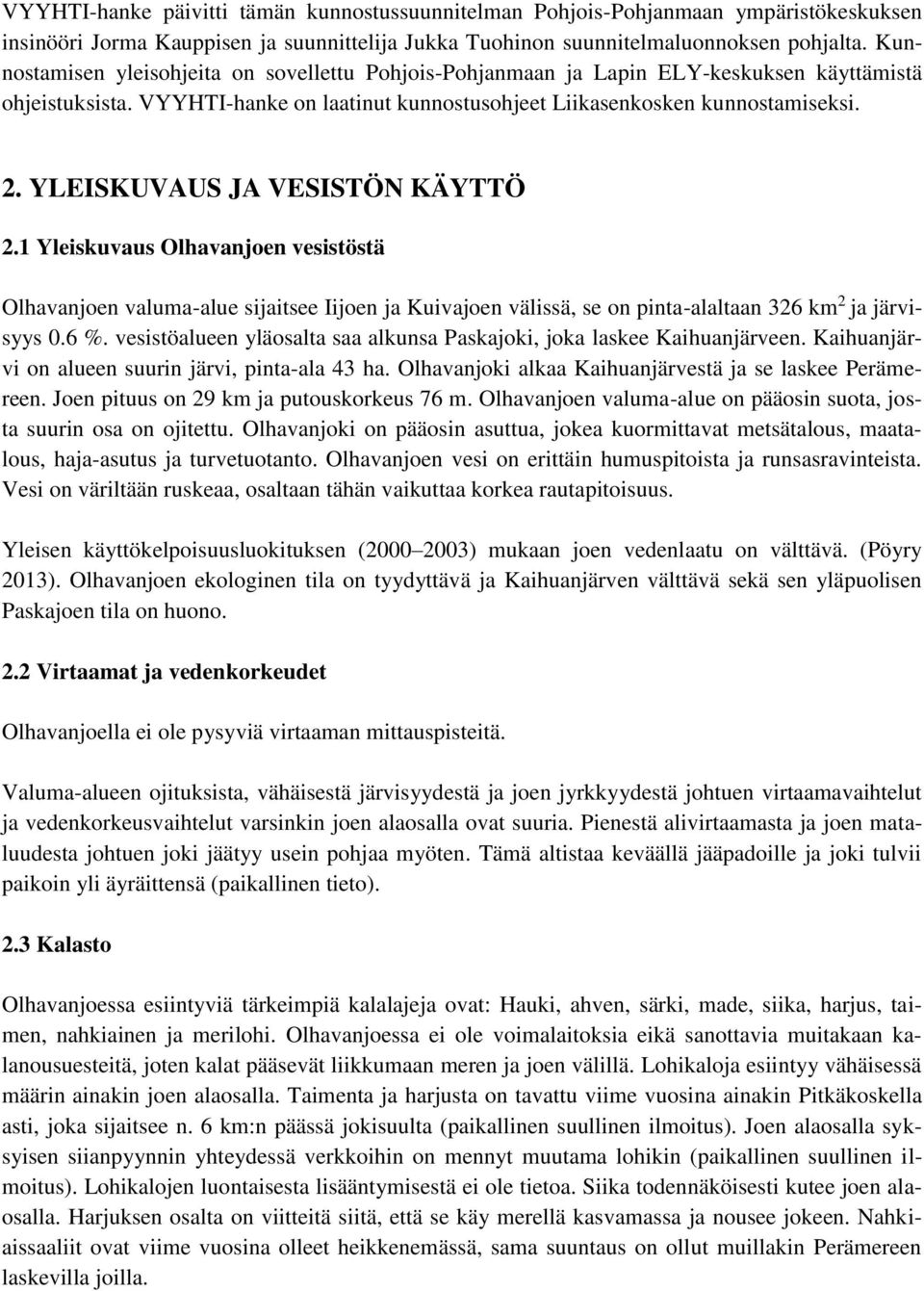 YLEISKUVAUS JA VESISTÖN KÄYTTÖ 2.1 Yleiskuvaus Olhavanjoen vesistöstä Olhavanjoen valuma-alue sijaitsee Iijoen ja Kuivajoen välissä, se on pinta-alaltaan 326 km 2 ja järvisyys 0.6 %.