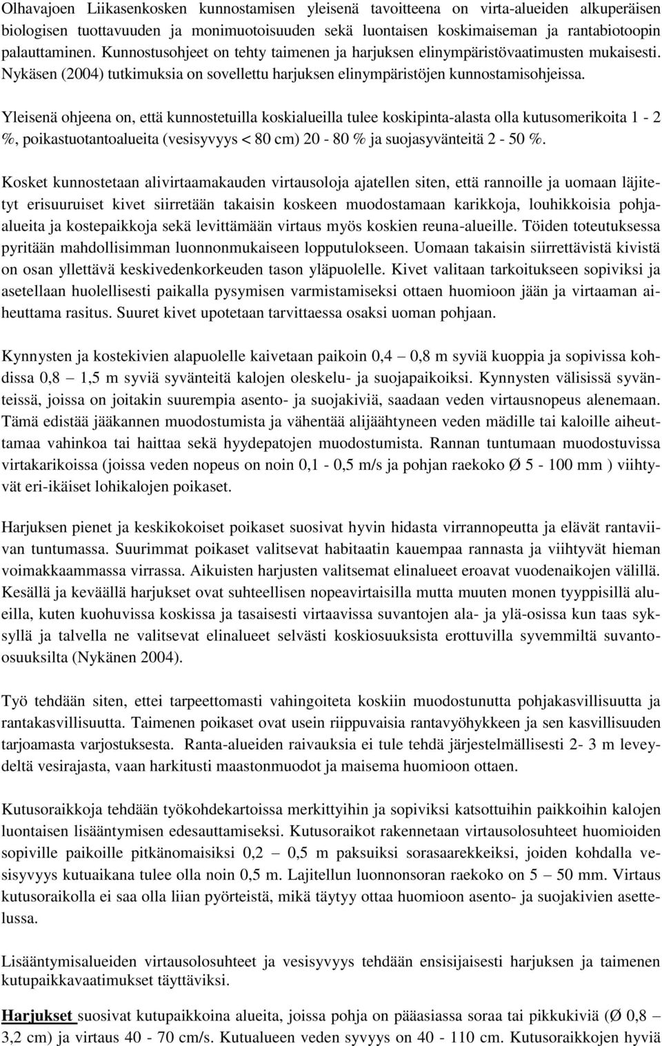 Yleisenä ohjeena on, että kunnostetuilla koskialueilla tulee koskipinta-alasta olla kutusomerikoita 1-2 %, poikastuotantoalueita (vesisyvyys < 80 cm) 20-80 % ja suojasyvänteitä 2-50 %.