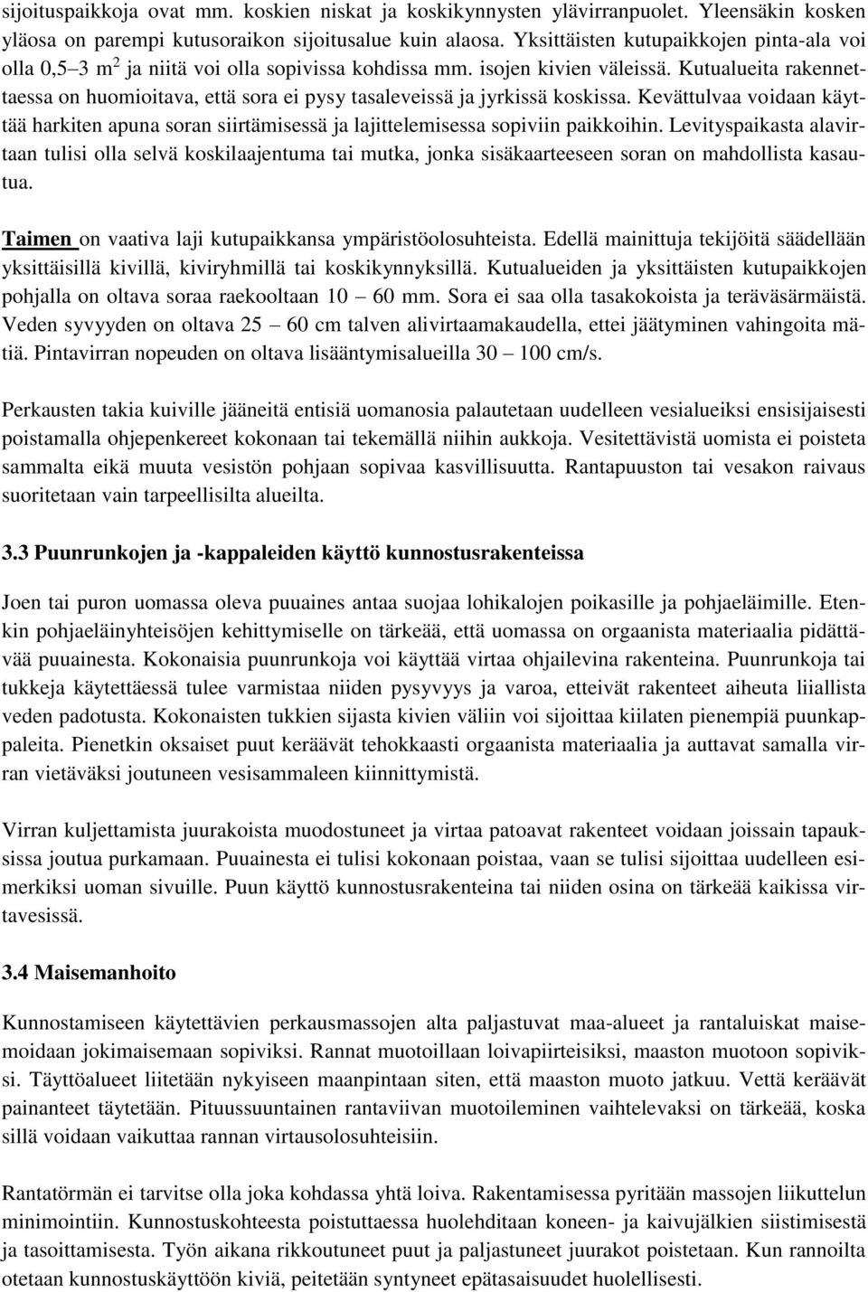 Kutualueita rakennettaessa on huomioitava, että sora ei pysy tasaleveissä ja jyrkissä koskissa. Kevättulvaa voidaan käyttää harkiten apuna soran siirtämisessä ja lajittelemisessa sopiviin paikkoihin.