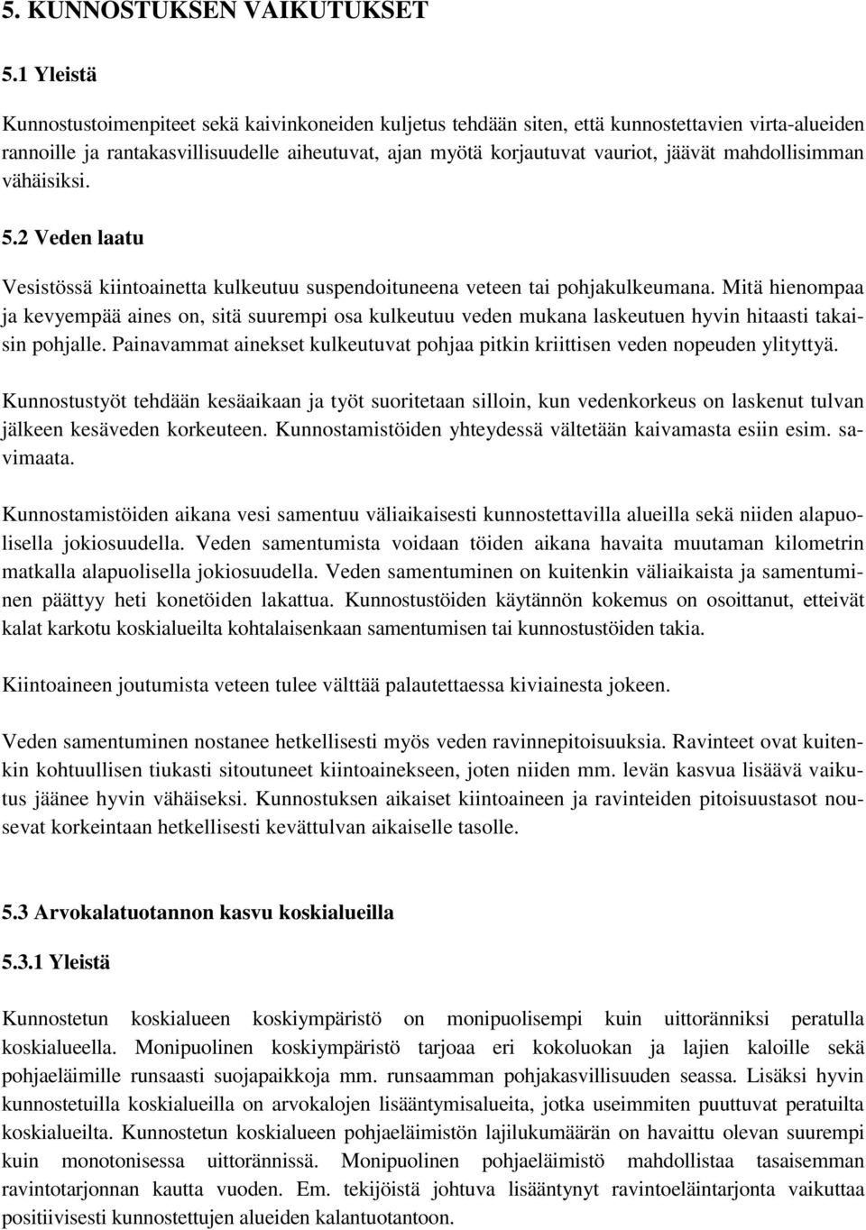 mahdollisimman vähäisiksi. 5.2 Veden laatu Vesistössä kiintoainetta kulkeutuu suspendoituneena veteen tai pohjakulkeumana.