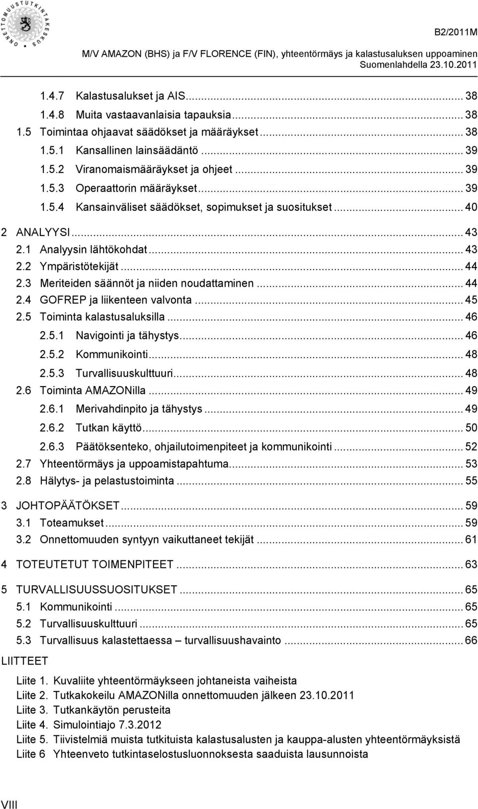 3 Meriteiden säännöt ja niiden noudattaminen... 44 2.4 GOFREP ja liikenteen valvonta... 45 2.5 Toiminta kalastusaluksilla... 46 2.5.1 Navigointi ja tähystys... 46 2.5.2 Kommunikointi... 48 2.5.3 Turvallisuuskulttuuri.