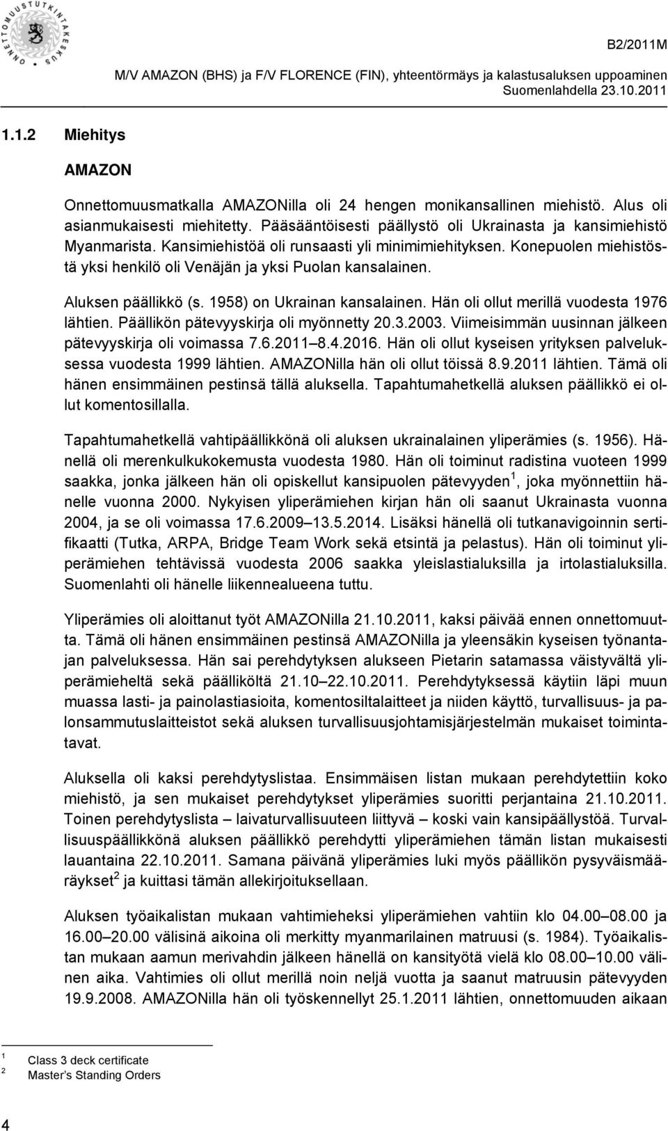 Hän oli ollut merillä vuodesta 1976 lähtien. Päällikön pätevyyskirja oli myönnetty 20.3.2003. Viimeisimmän uusinnan jälkeen pätevyyskirja oli voimassa 7.6.2011 8.4.2016.