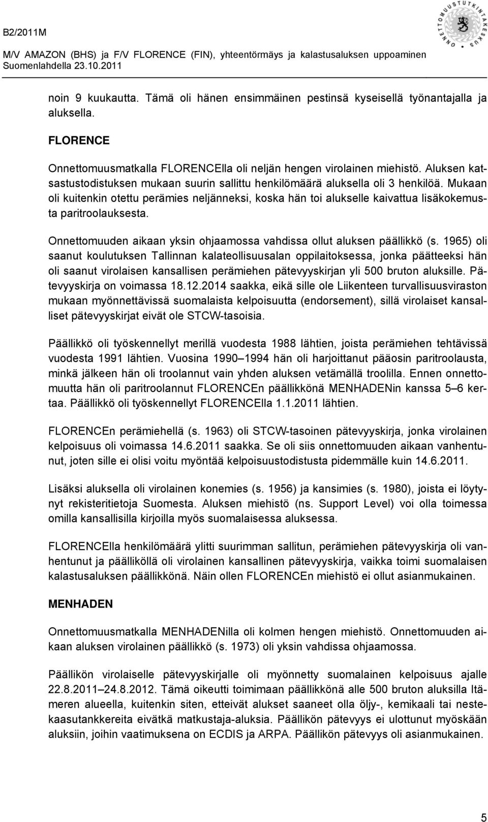 Mukaan oli kuitenkin otettu perämies neljänneksi, koska hän toi alukselle kaivattua lisäkokemusta paritroolauksesta. Onnettomuuden aikaan yksin ohjaamossa vahdissa ollut aluksen päällikkö (s.