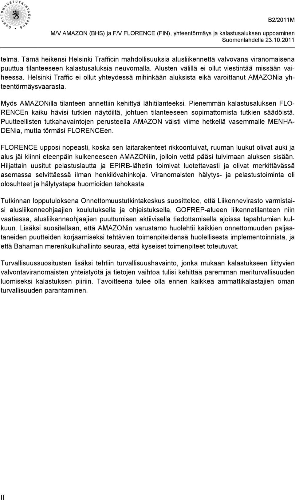 Pienemmän kalastusaluksen FLO- RENCEn kaiku hävisi tutkien näytöiltä, johtuen tilanteeseen sopimattomista tutkien säädöistä.