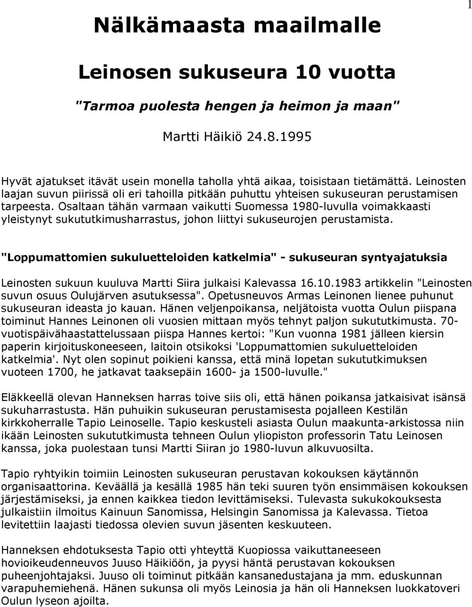 Osaltaan tähän varmaan vaikutti Suomessa 1980-luvulla voimakkaasti yleistynyt sukututkimusharrastus, johon liittyi sukuseurojen perustamista.