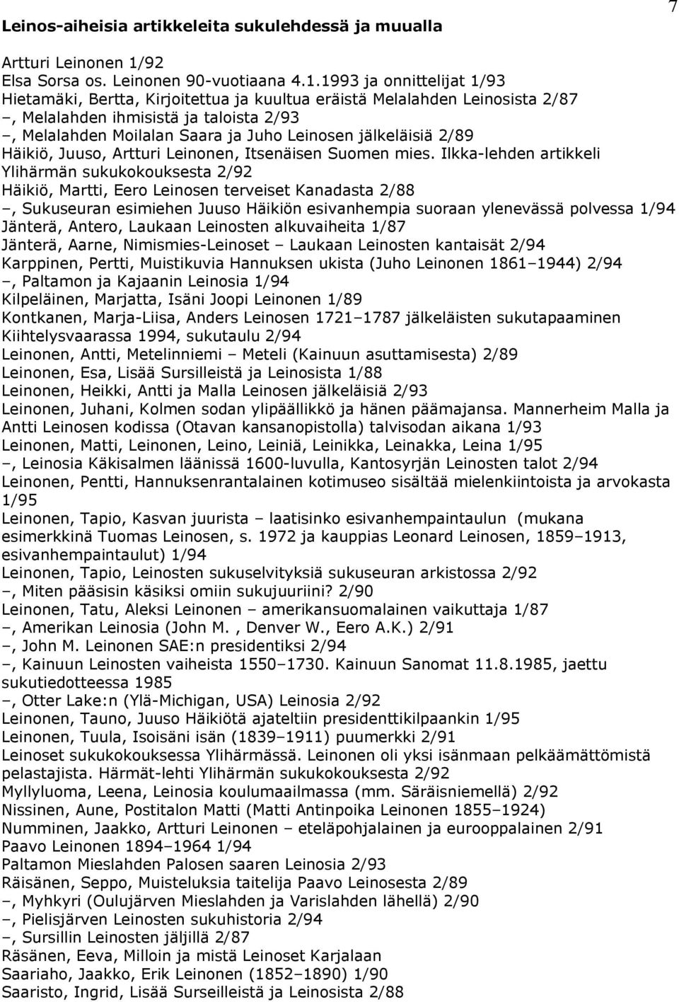 1993 ja onnittelijat 1/93 Hietamäki, Bertta, Kirjoitettua ja kuultua eräistä Melalahden Leinosista 2/87, Melalahden ihmisistä ja taloista 2/93, Melalahden Moilalan Saara ja Juho Leinosen jälkeläisiä