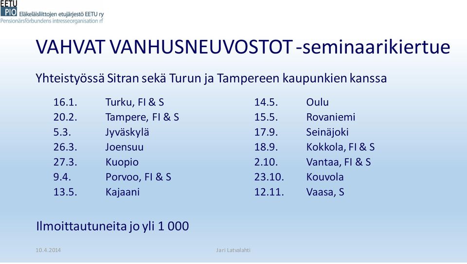3. Kuopio 9.4. Porvoo, FI & S 13.5. Kajaani 14.5. Oulu 15.5. Rovaniemi 17.9. Seinäjoki 18.9. Kokkola, FI & S 2.