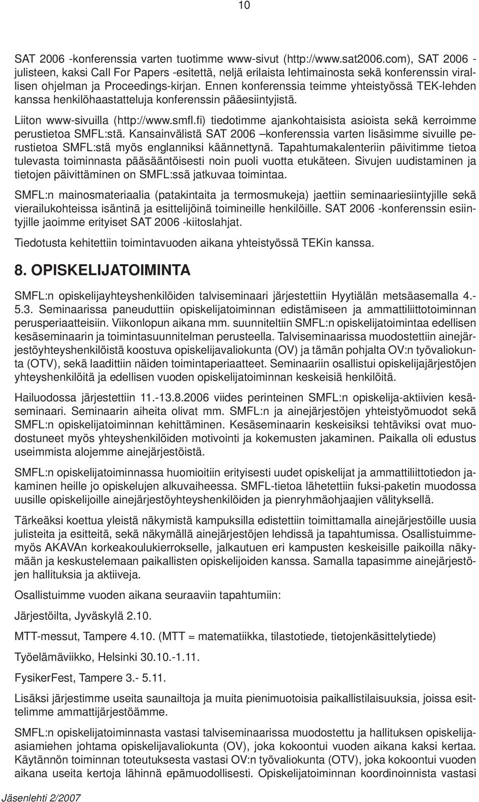 Ennen konferenssia teimme yhteistyössä TEK-lehden kanssa henkilöhaastatteluja konferenssin pääesiintyjistä. Liiton www-sivuilla (http://www.smfl.