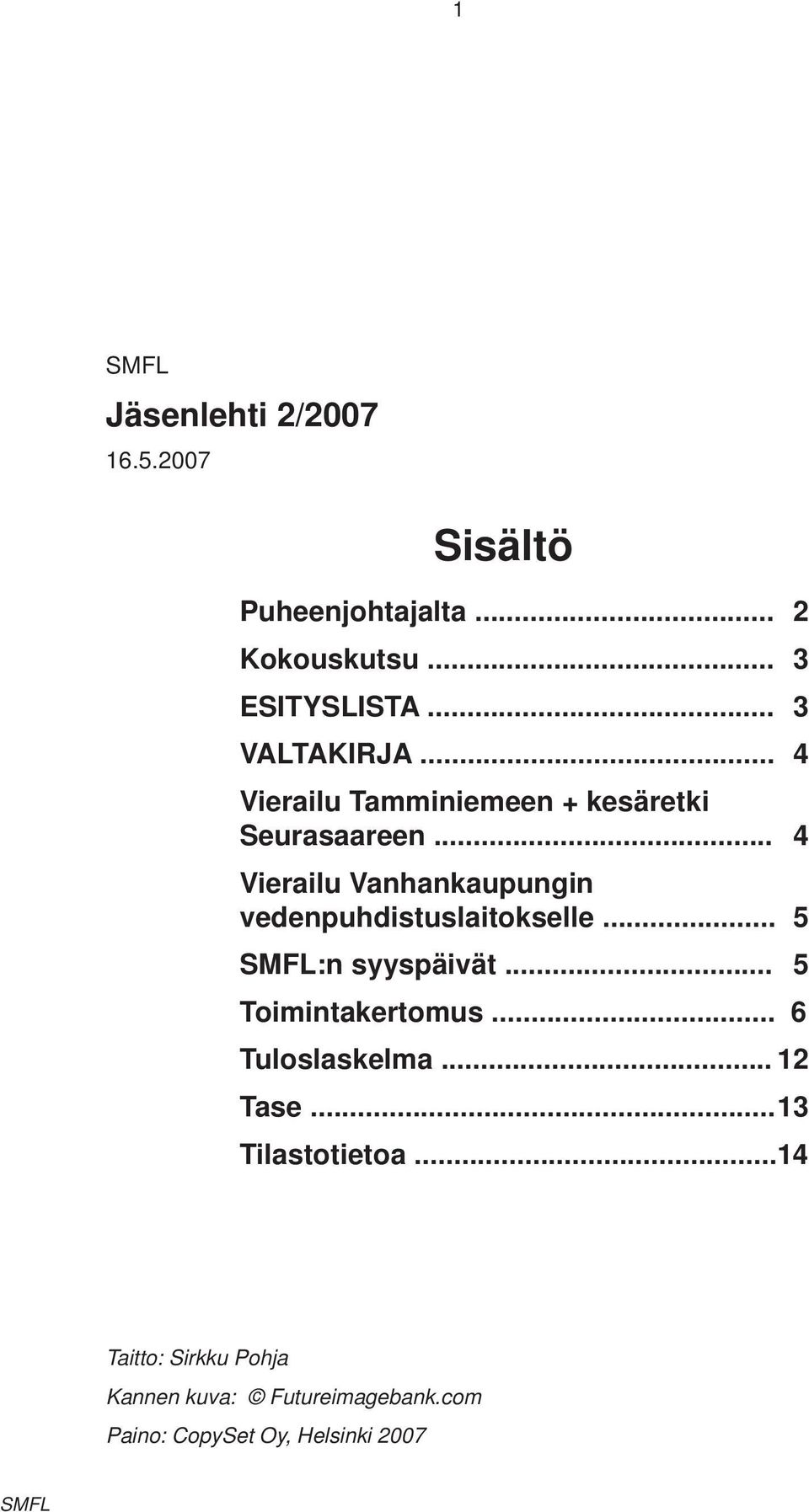 .. 4 Vierailu Vanhankaupungin vedenpuhdistuslaitokselle... 5 SMFL:n syyspäivät... 5 Toimintakertomus.