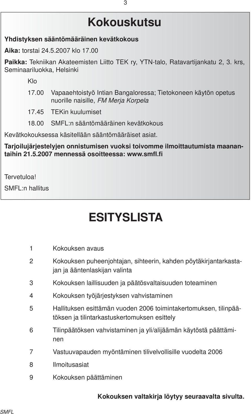 00 SMFL:n sääntömääräinen kevätkokous Kevätkokouksessa käsitellään sääntömääräiset asiat. Tarjoilujärjestelyjen onnistumisen vuoksi toivomme ilmoittautumista maanantaihin 21.5.