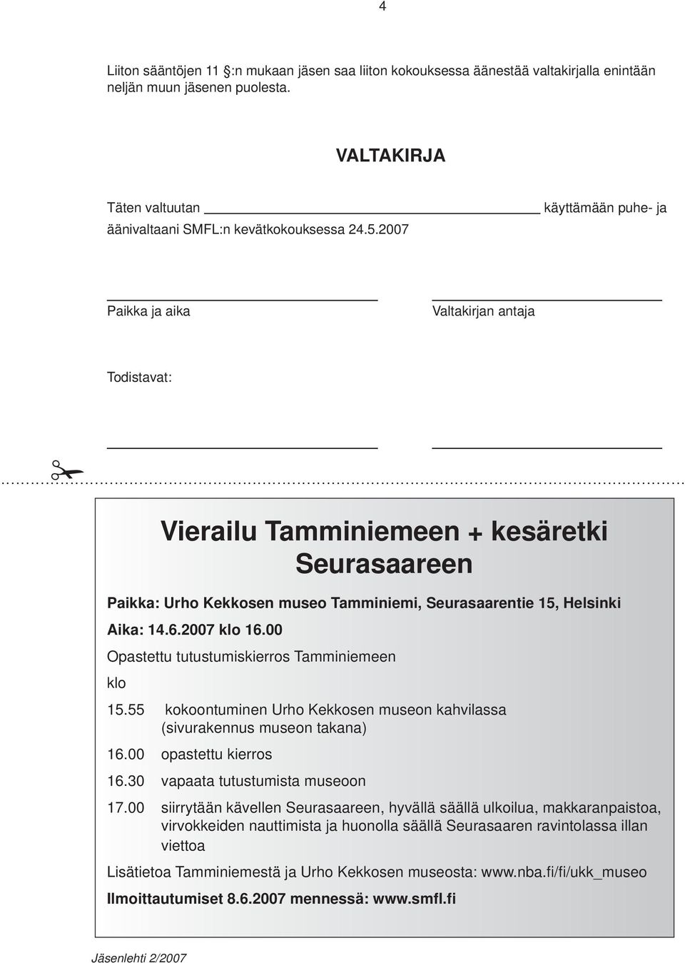 2007 klo 16.00 Opastettu tutustumiskierros Tamminiemeen klo 15.55 kokoontuminen Urho Kekkosen museon kahvilassa (sivurakennus museon takana) 16.00 opastettu kierros 16.