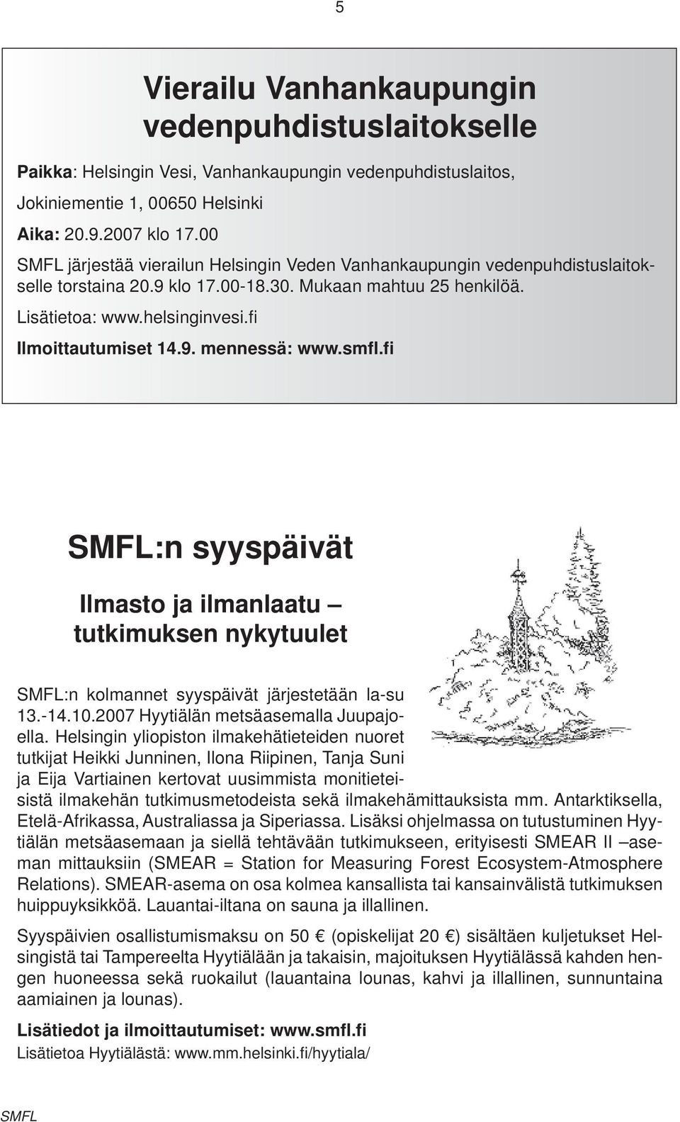 smfl.fi SMFL:n syyspäivät Ilmasto ja ilmanlaatu tutkimuksen nykytuulet SMFL:n kolmannet syyspäivät järjestetään la-su 13.-14.10.2007 Hyytiälän metsäasemalla Juupajoella.