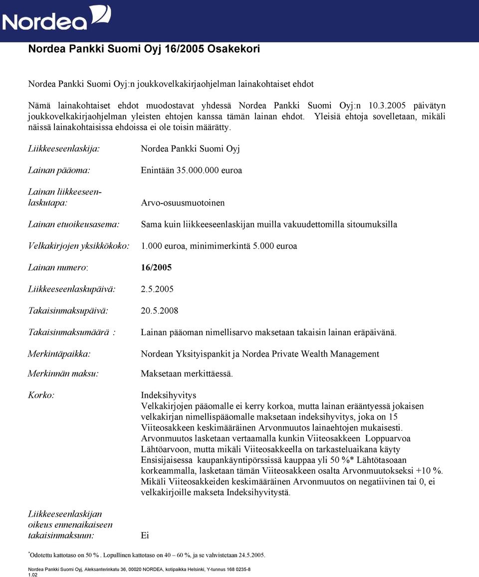 Liikkeeseenlaskija: Lainan pääoma: Lainan liikkeeseenlaskutapa: Lainan etuoikeusasema: Velkakirjojen yksikkökoko: Nordea Pankki Suomi Oyj Enintään 35.