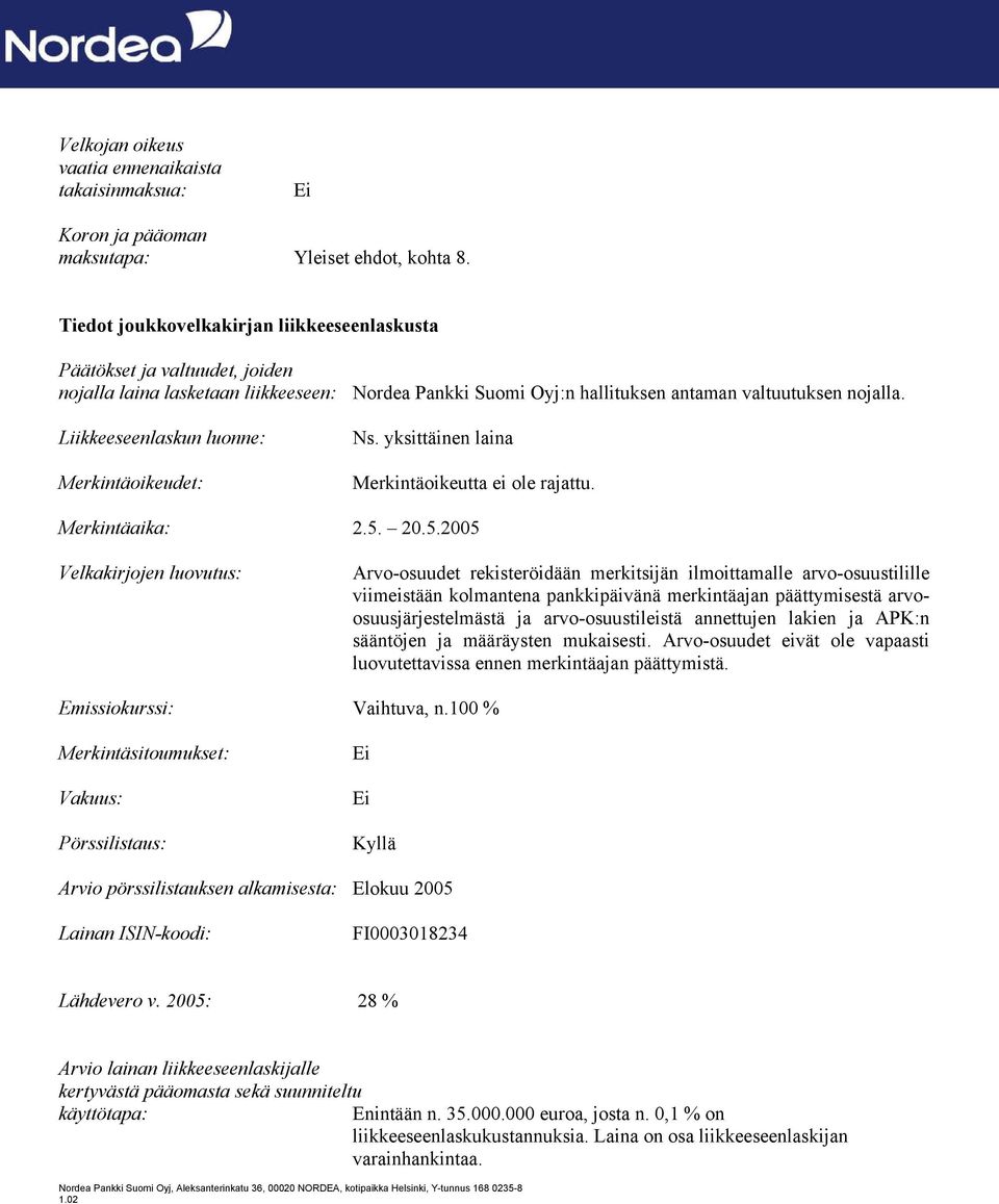 Liikkeeseenlaskun luonne: Merkintäoikeudet: Ns. yksittäinen laina Merkintäoikeutta ei ole rajattu. Merkintäaika: 2.5.