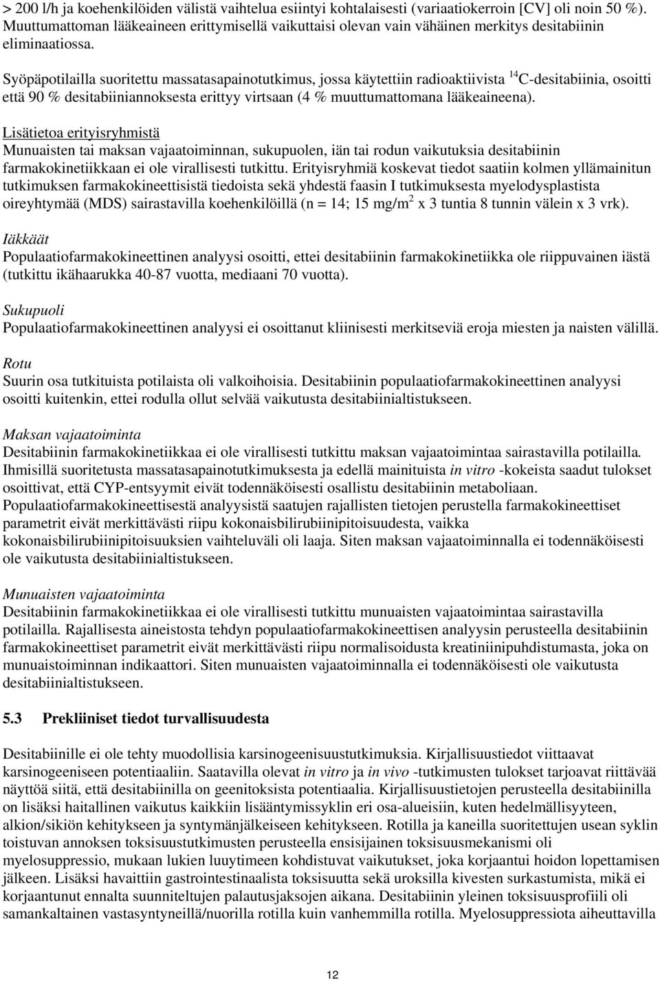 Syöpäpotilailla suoritettu massatasapainotutkimus, jossa käytettiin radioaktiivista 14 C-desitabiinia, osoitti että 90 % desitabiiniannoksesta erittyy virtsaan (4 % muuttumattomana lääkeaineena).