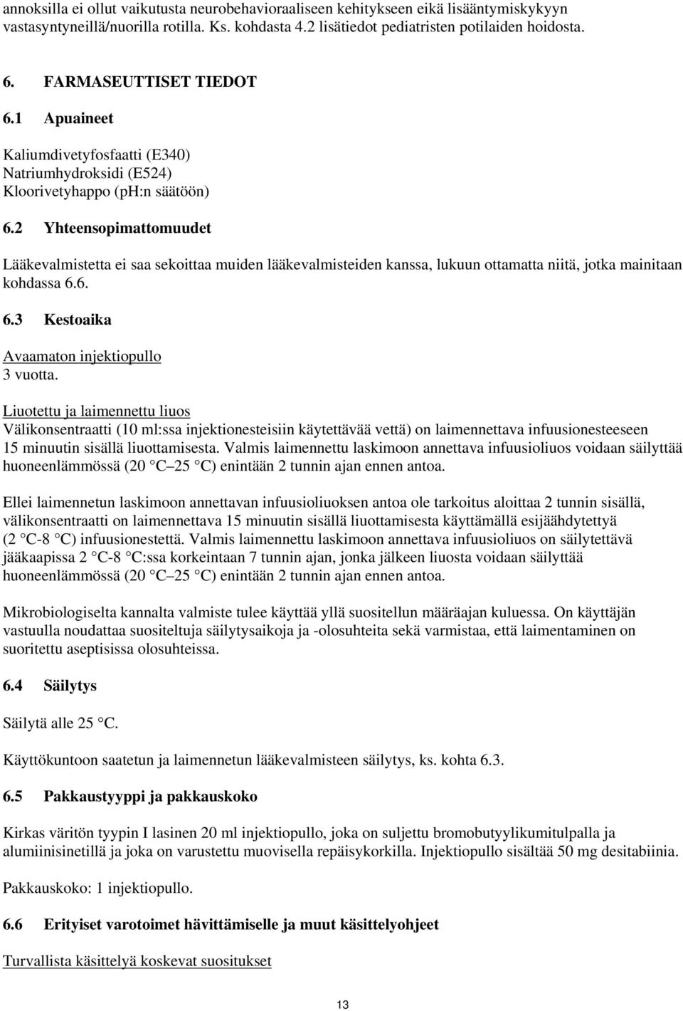 2 Yhteensopimattomuudet Lääkevalmistetta ei saa sekoittaa muiden lääkevalmisteiden kanssa, lukuun ottamatta niitä, jotka mainitaan kohdassa 6.6. 6.3 Kestoaika Avaamaton injektiopullo 3 vuotta.