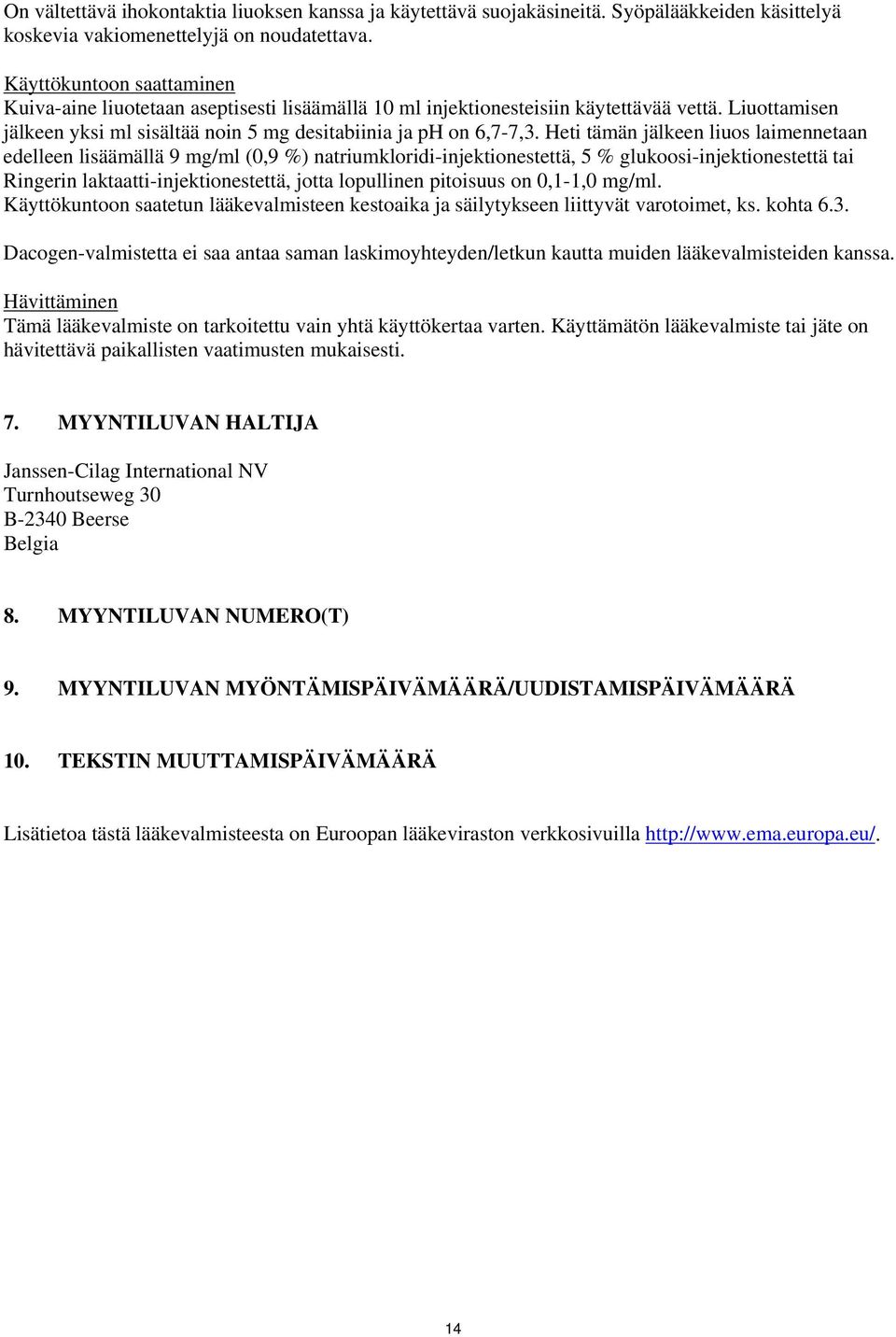 Heti tämän jälkeen liuos laimennetaan edelleen lisäämällä 9 mg/ml (0,9 %) natriumkloridi-injektionestettä, 5 % glukoosi-injektionestettä tai Ringerin laktaatti-injektionestettä, jotta lopullinen