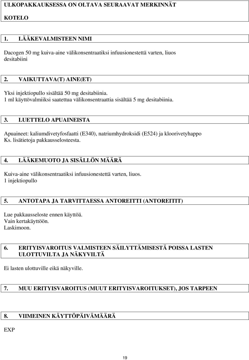 LUETTELO APUAINEISTA Apuaineet: kaliumdivetyfosfaatti (E340), natriumhydroksidi (E524) ja kloorivetyhappo Ks. lisätietoja pakkausselosteesta. 4.